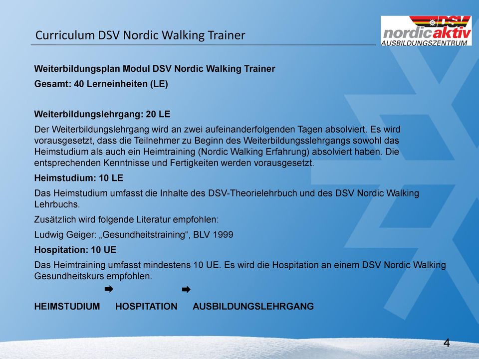 Die entsprechenden Kenntnisse und Fertigkeiten werden vorausgesetzt. Heimstudium: 10 LE Das Heimstudium umfasst die Inhalte des DSV-Theorielehrbuch und des DSV Nordic Walking Lehrbuchs.