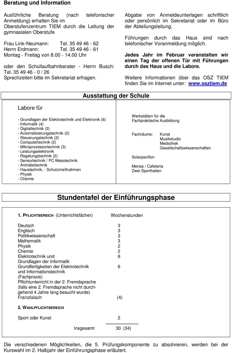 Abgabe von Anmeldeunterlagen schriftlich oder persönlich im Sekretariat oder im Büro der Abteilungsleitung. Führungen durch das Haus sind nach telefonischer Voranmeldung möglich.