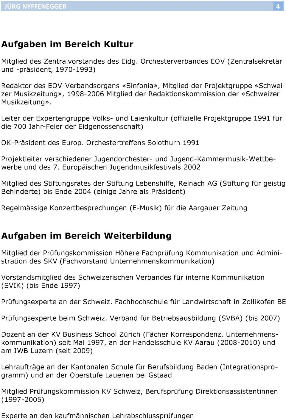 Redaktionskommission der «Schweizer Musikzeitung». Leiter der Expertengruppe Volks- und Laienkultur (offizielle Projektgruppe 1991 für die 700 Jahr-Feier der Eidgenossenschaft) OK-Präsident des Europ.