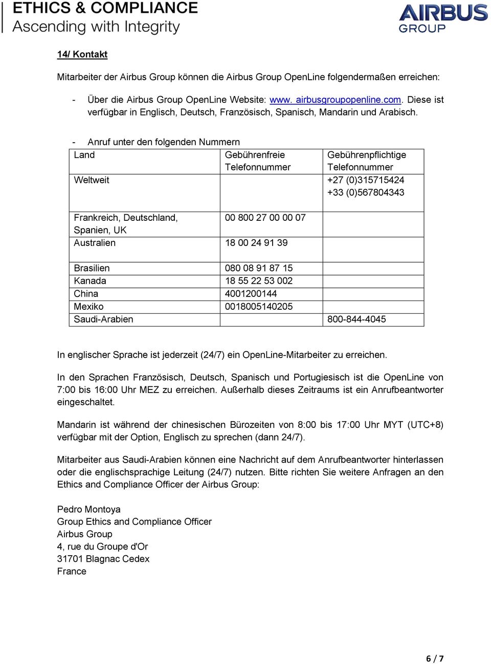 - Anruf unter den folgenden Nummern Land Gebührenfreie Telefonnummer Gebührenpflichtige Telefonnummer Weltweit +27 (0)315715424 +33 (0)567804343 Frankreich, Deutschland, 00 800 27 00 00 07 Spanien,