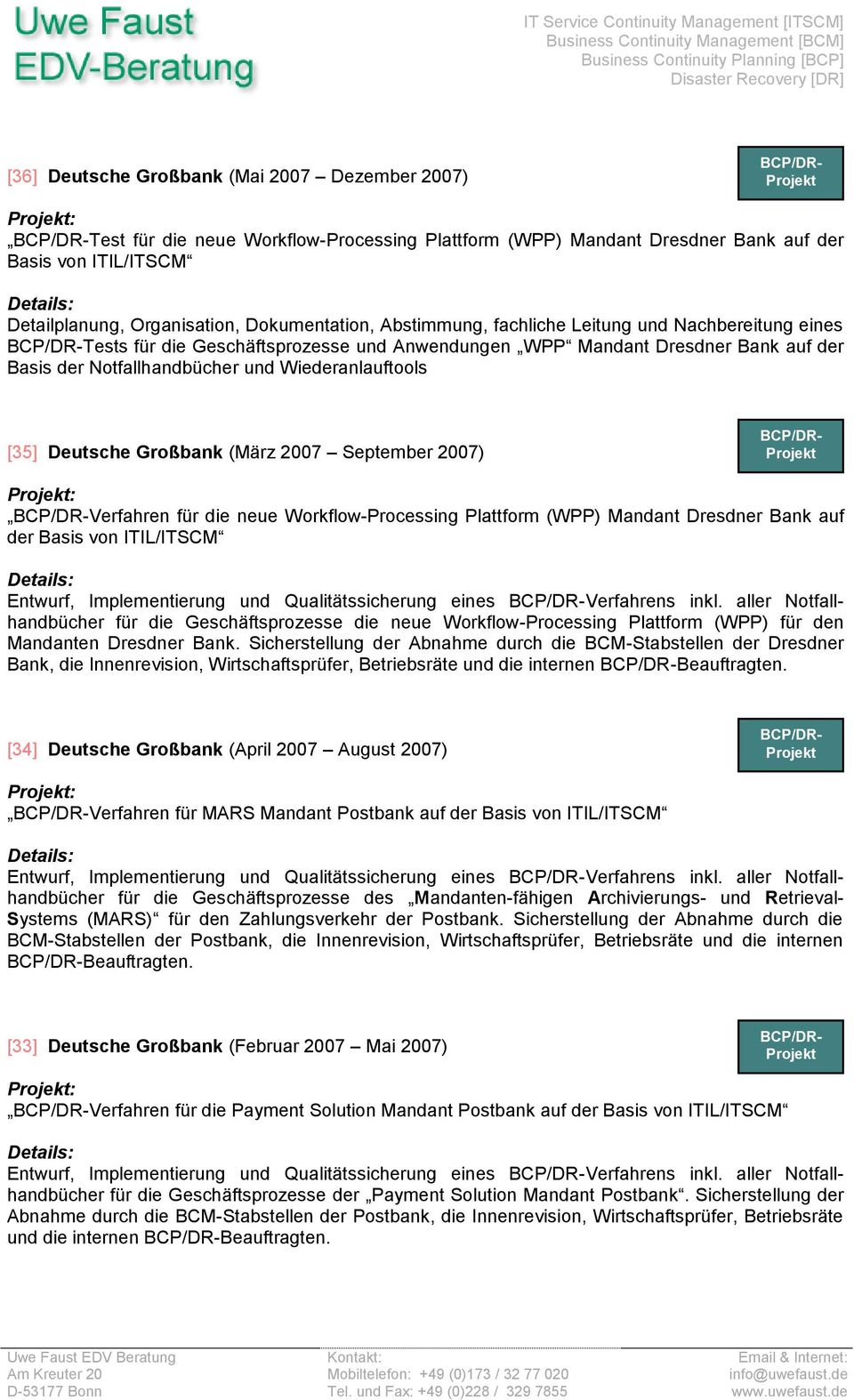 Großbank (März 2007 September 2007) Verfahren für die neue Workflow-Processing Plattform (WPP) Mandant Dresdner Bank auf der Basis von ITIL/ITSCM Entwurf, Implementierung und Qualitätssicherung eines