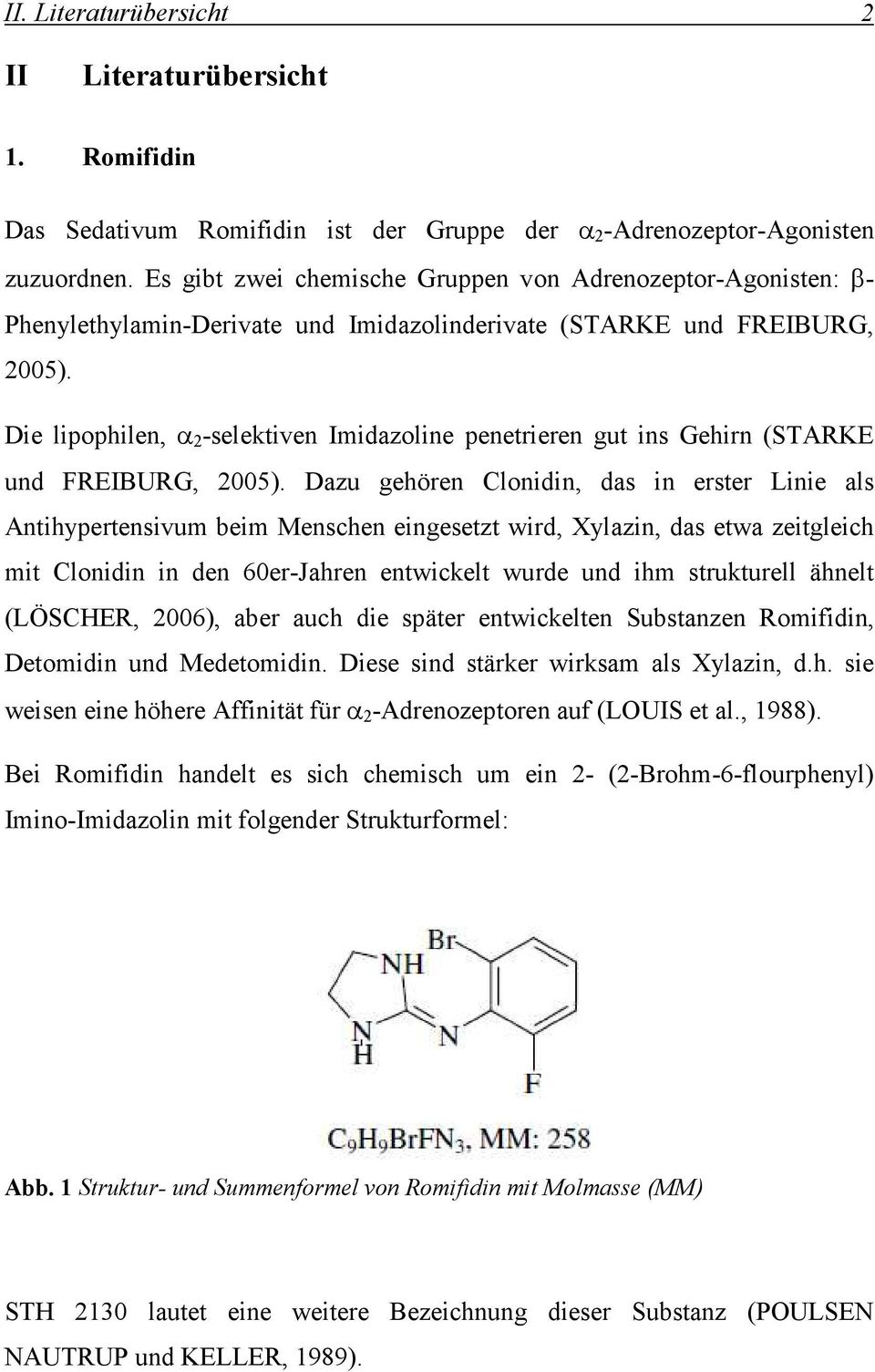 Die lipophilen, α 2 -selektiven Imidazoline penetrieren gut ins Gehirn (STARKE und FREIBURG, 2005).