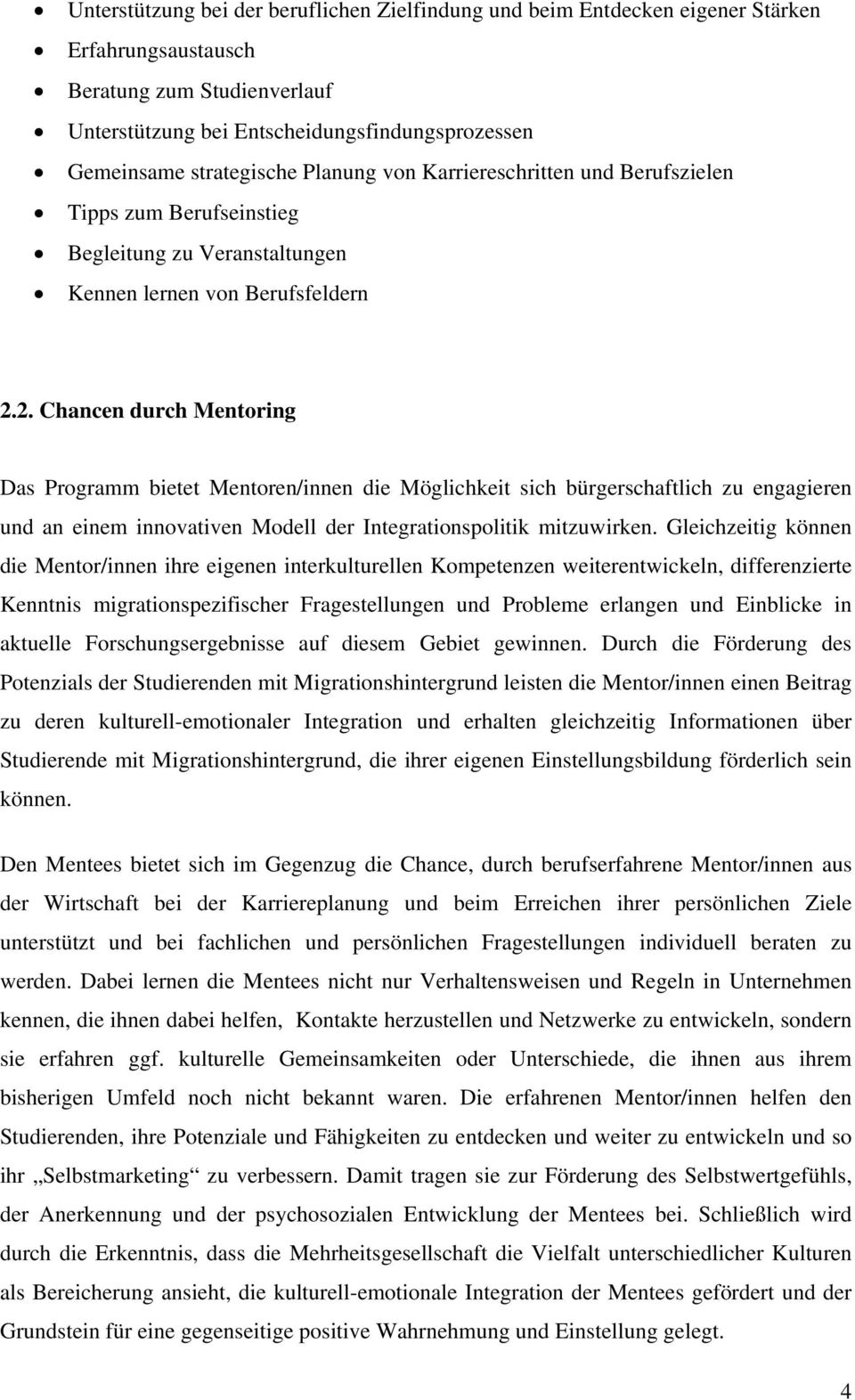 2. Chancen durch Mentoring Das Programm bietet Mentoren/innen die Möglichkeit sich bürgerschaftlich zu engagieren und an einem innovativen Modell der Integrationspolitik mitzuwirken.