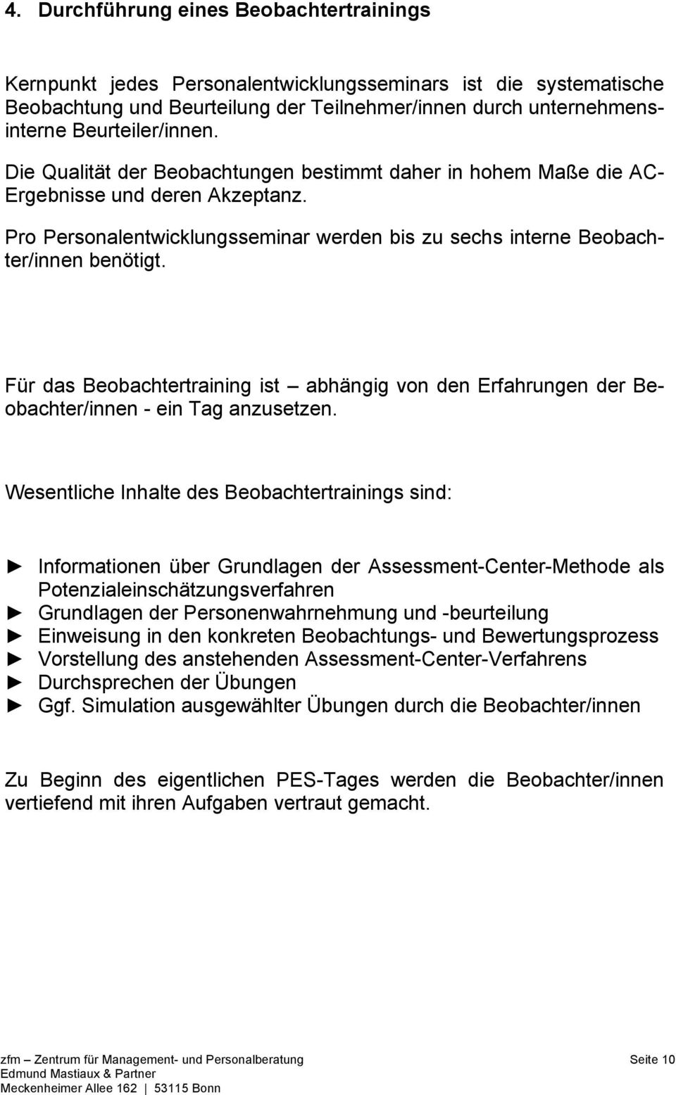 Pro Personalentwicklungsseminar werden bis zu sechs interne Beobachter/innen benötigt. Für das Beobachtertraining ist abhängig von den Erfahrungen der Beobachter/innen - ein Tag anzusetzen.