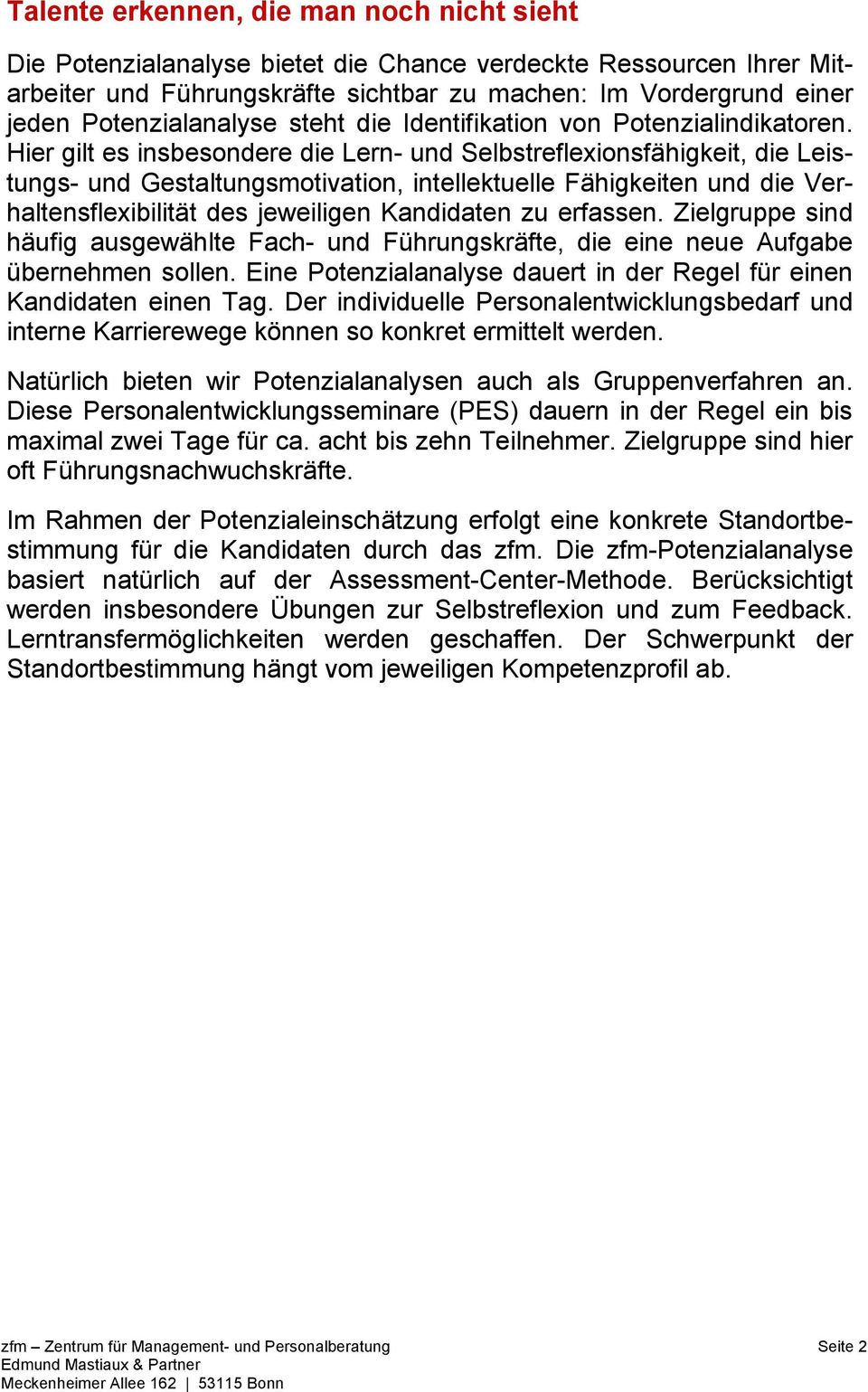 Hier gilt es insbesondere die Lern- und Selbstreflexionsfähigkeit, die Leistungs- und Gestaltungsmotivation, intellektuelle Fähigkeiten und die Verhaltensflexibilität des jeweiligen Kandidaten zu