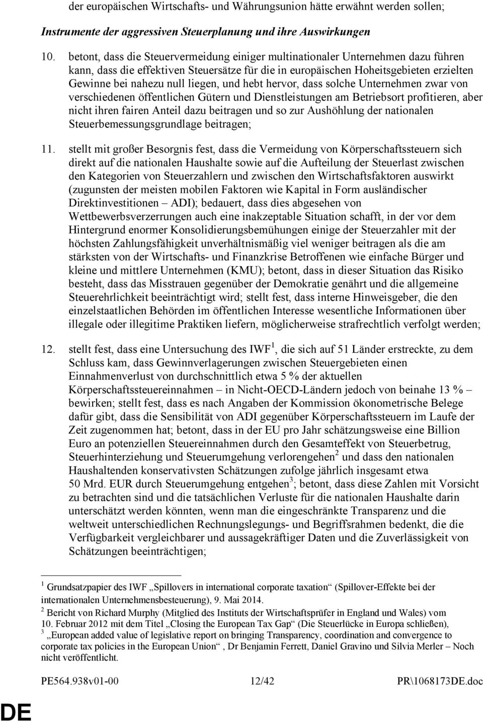 liegen, und hebt hervor, dass solche Unternehmen zwar von verschiedenen öffentlichen Gütern und Dienstleistungen am Betriebsort profitieren, aber nicht ihren fairen Anteil dazu beitragen und so zur