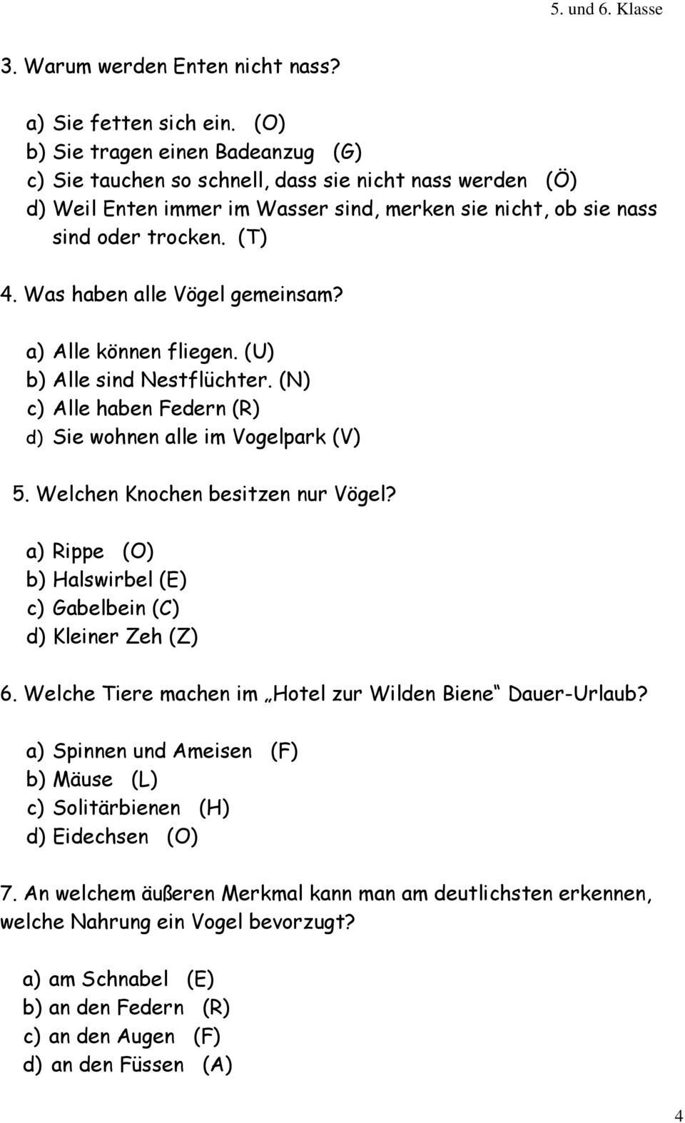 Was haben alle Vögel gemeinsam? a) Alle können fliegen. (U) b) Alle sind Nestflüchter. (N) c) Alle haben Federn (R) d) Sie wohnen alle im Vogelpark (V) 5. Welchen Knochen besitzen nur Vögel?