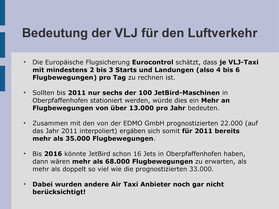 Zusammen mit den von der EDMO GmbH prognostizierten 22.000 (auf das Jahr 2011 interpoliert) ergäben sich somit für 2011 bereits mehr als 35.000 Flugbewegungen.