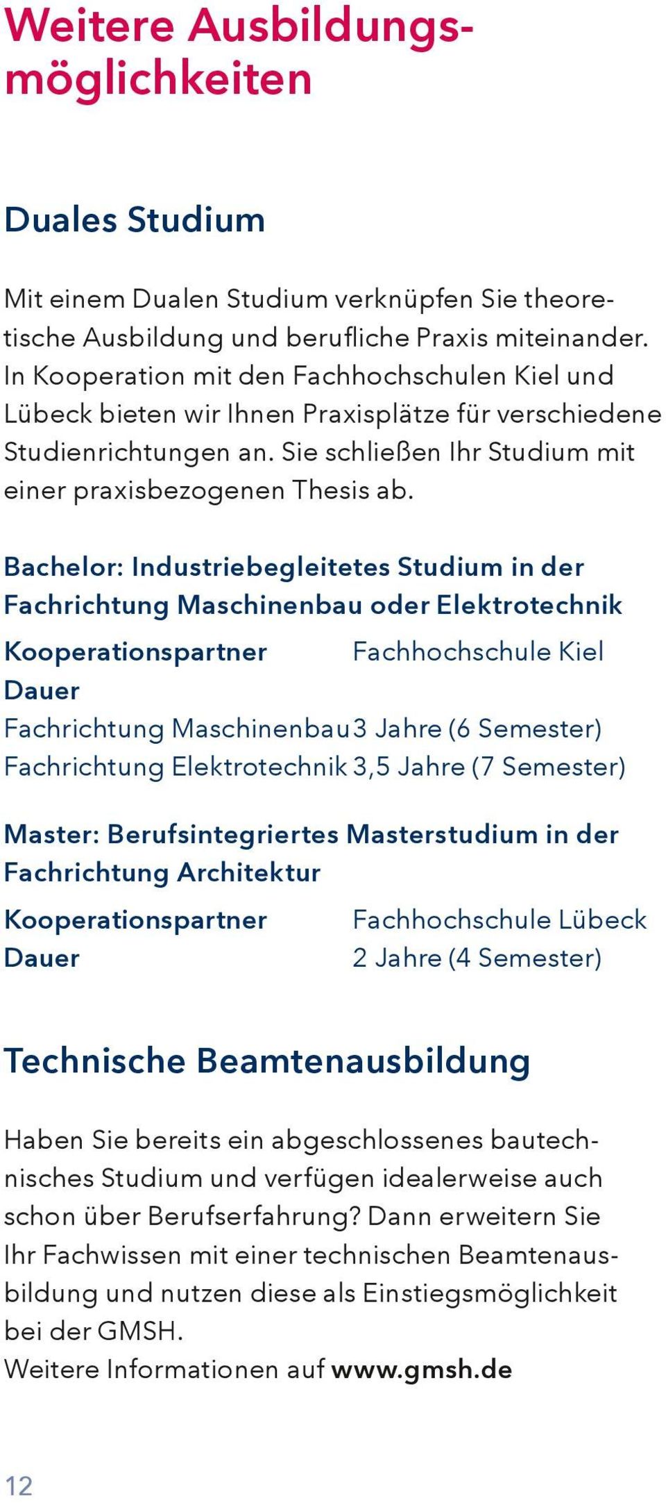 Bachelor: Industriebegleitetes Studium in der Fachrichtung Maschinenbau oder Elektrotechnik Kooperationspartner Fachhochschule Kiel Dauer Fachrichtung Maschinenbau 3 Jahre (6 Semester) Fachrichtung