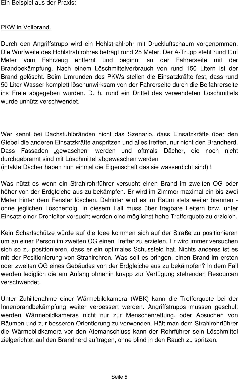 Beim Umrunden des PKWs stellen die Einsatzkräfte fest, dass rund 50 Liter Wasser komplett löschunwirksam von der Fahrerseite durch die Beifahrerseite ins Freie abgegeben wurden. D. h.