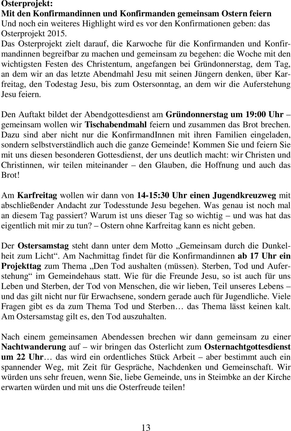 bei Gründonnerstag, dem Tag, an dem wir an das letzte Abendmahl Jesu mit seinen Jüngern denken, über Karfreitag, den Todestag Jesu, bis zum Ostersonntag, an dem wir die Auferstehung Jesu feiern.