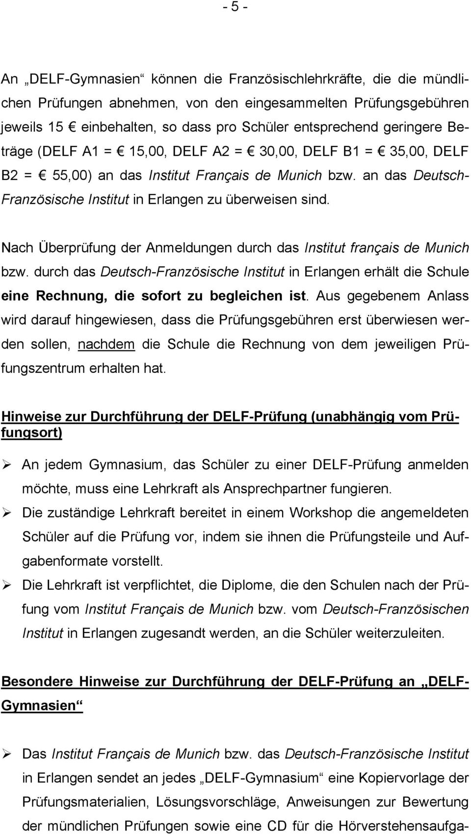 Nach Überprüfung der Anmeldungen durch das Institut français de Munich bzw. durch das Deutsch-Französische Institut in Erlangen erhält die Schule eine Rechnung, die sofort zu begleichen ist.