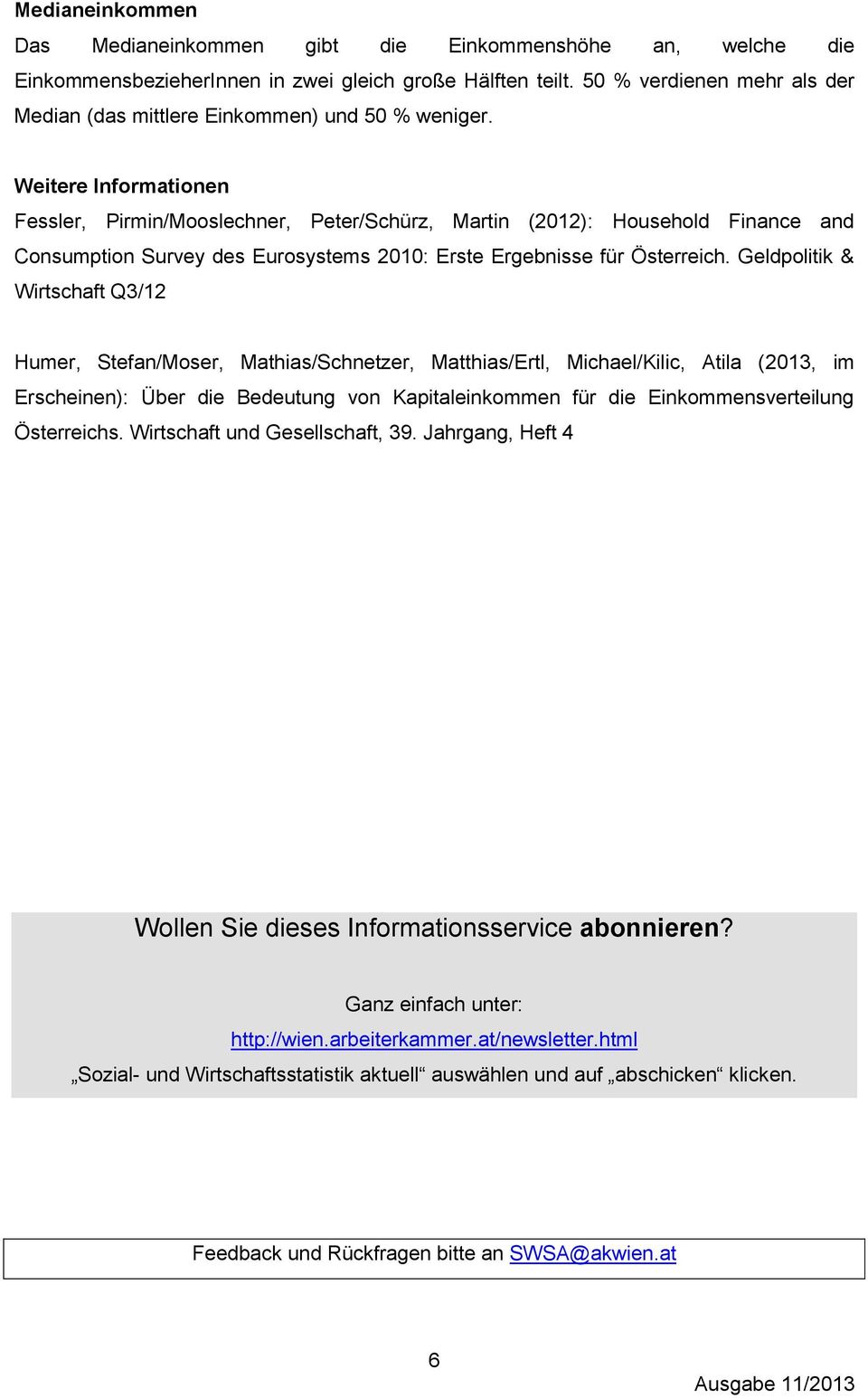 Weitere Informationen Fessler, Pirmin/Mooslechner, Peter/Schürz, Martin (2012): Household Finance and Consumption Survey des Eurosystems 2010: Erste Ergebnisse für Österreich.
