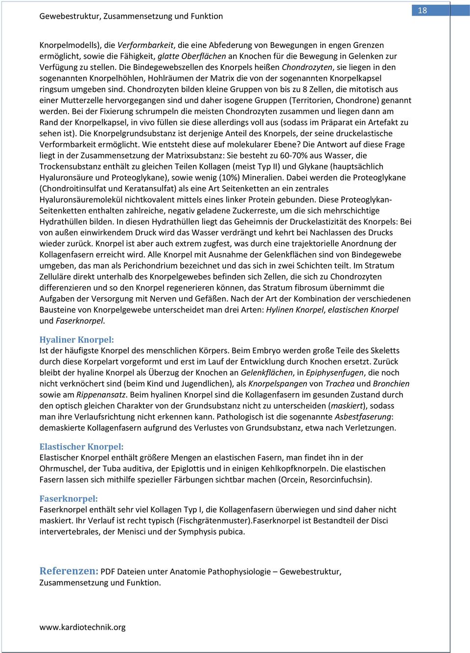 Chondrozyten bilden kleine Gruppen von bis zu 8 Zellen, die mitotisch aus einer Mutterzelle hervorgegangen sind und daher isogene Gruppen (Territorien, Chondrone) genannt werden.