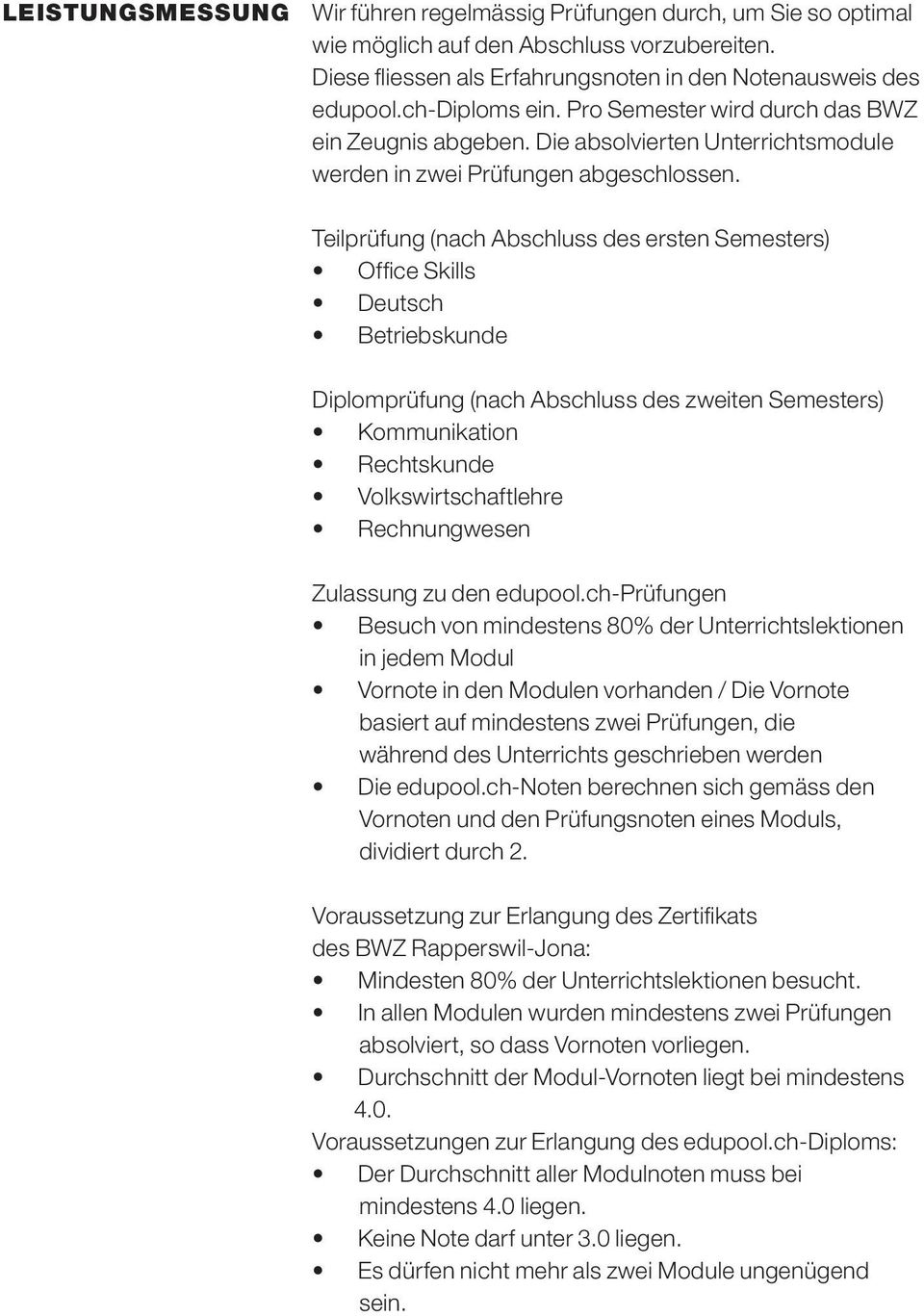Teilprüfung (nach Abschluss des ersten Semesters) Office Skills Deutsch Betriebskunde Diplomprüfung (nach Abschluss des zweiten Semesters) Kommunikation Rechtskunde Volkswirtschaftlehre Rechnungwesen