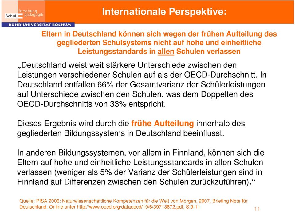 In Deutschland entfallen 66% der Gesamtvarianz der Schülerleistungen auf Unterschiede zwischen den Schulen, was dem Doppelten des OECD-Durchschnitts von 33% entspricht.