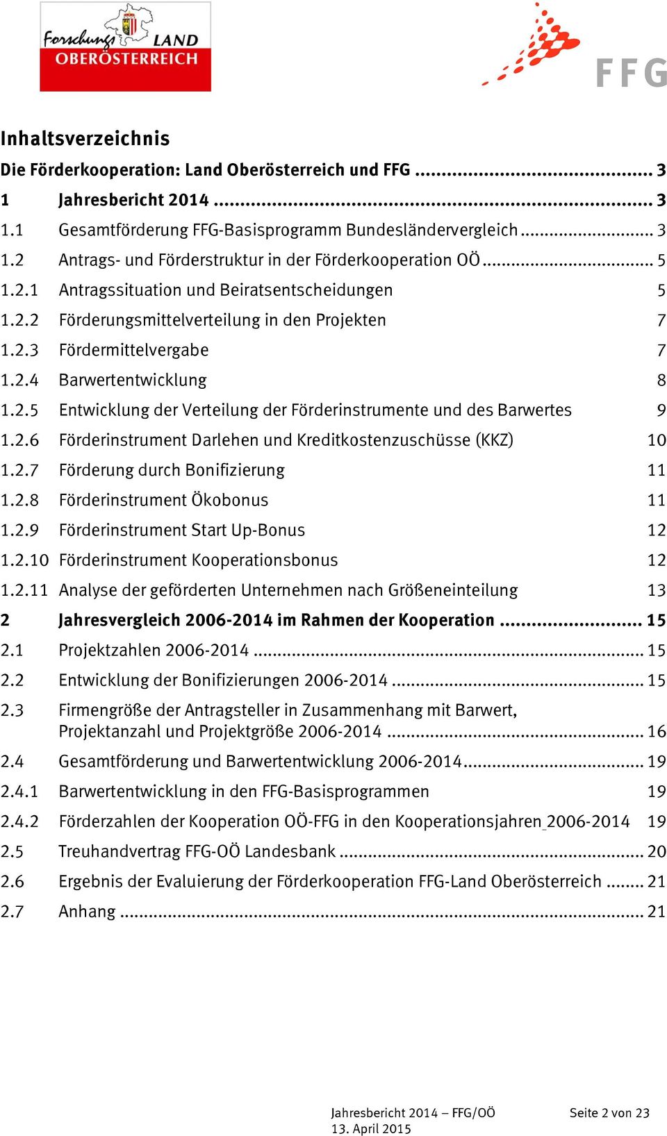 2.6 Förderinstrument Darlehen und Kreditkostenzuschüsse (KKZ) 10 1.2.7 Förderung durch Bonifizierung 11 1.2.8 Förderinstrument Ökobonus 11 1.2.9 Förderinstrument Start Up-Bonus 12 1.2.10 Förderinstrument Kooperationsbonus 12 1.