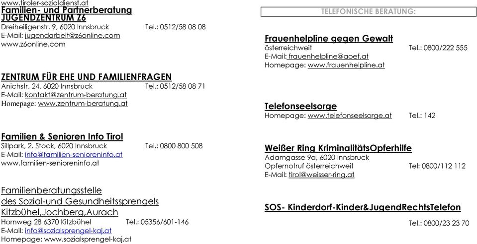 Stock, 6020 Innsbruck Tel.: 0800 800 508 E-Mail: info@familien-senioreninfo.at www.familien-senioreninfo.at Familienberatungsstelle des Sozial-und Gesundheitssprengels Kitzbühel,Jochberg,Aurach Hornweg 28 6370 Kitzbühel Tel.