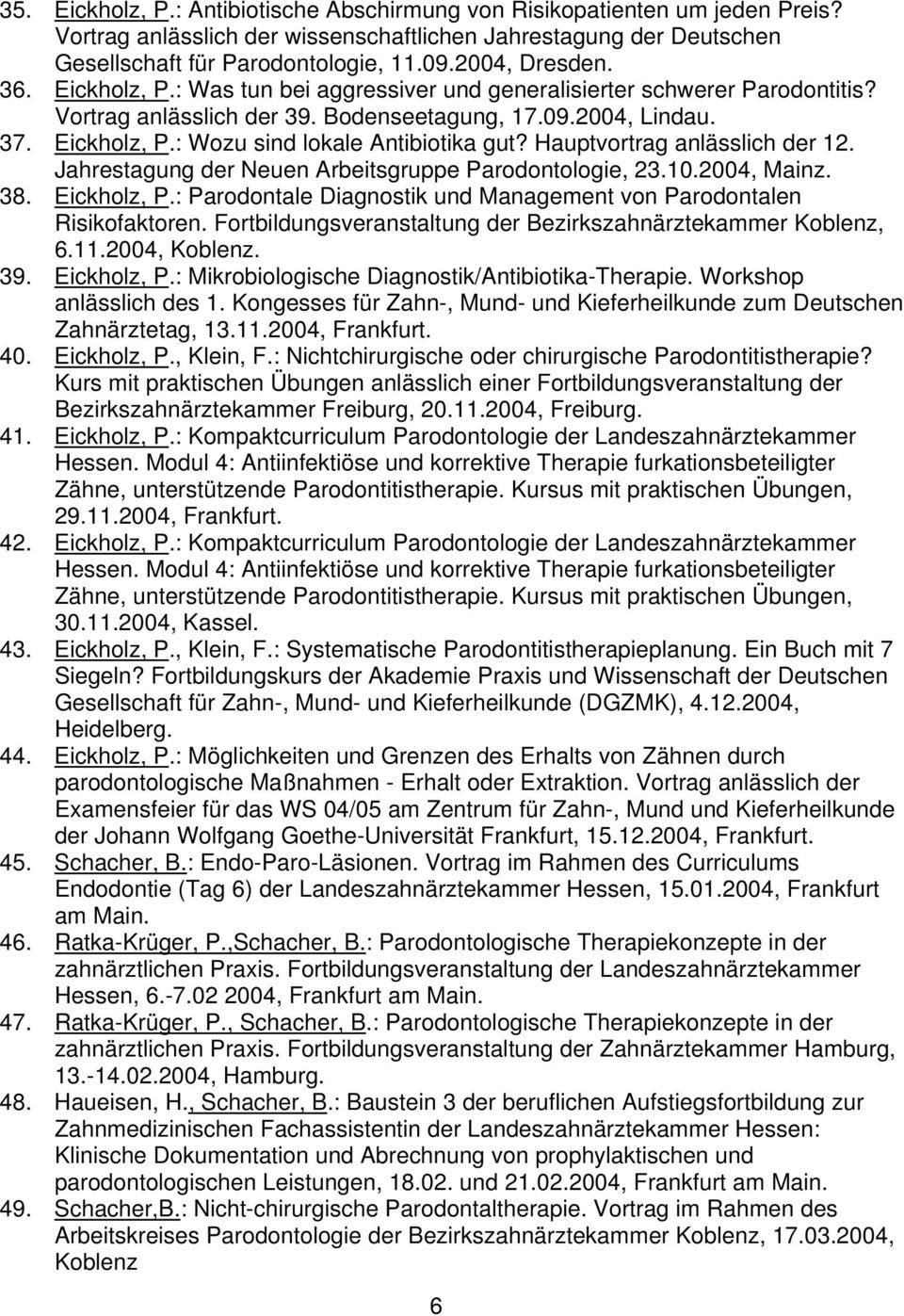 Hauptvortrag anlässlich der 12. Jahrestagung der Neuen Arbeitsgruppe Parodontologie, 23.10.2004, Mainz. 38. Eickholz, P.: Parodontale Diagnostik und Management von Parodontalen Risikofaktoren.