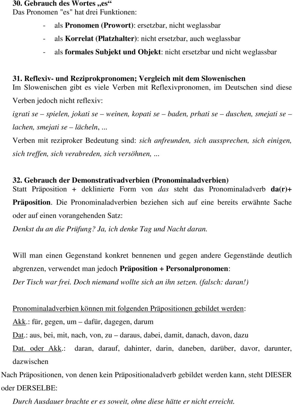 Reflexiv- und Reziprokpronomen; Vergleich mit dem Slowenischen Im Slowenischen gibt es viele Verben mit Reflexivpronomen, im Deutschen sind diese Verben jedoch nicht reflexiv: igrati se spielen,