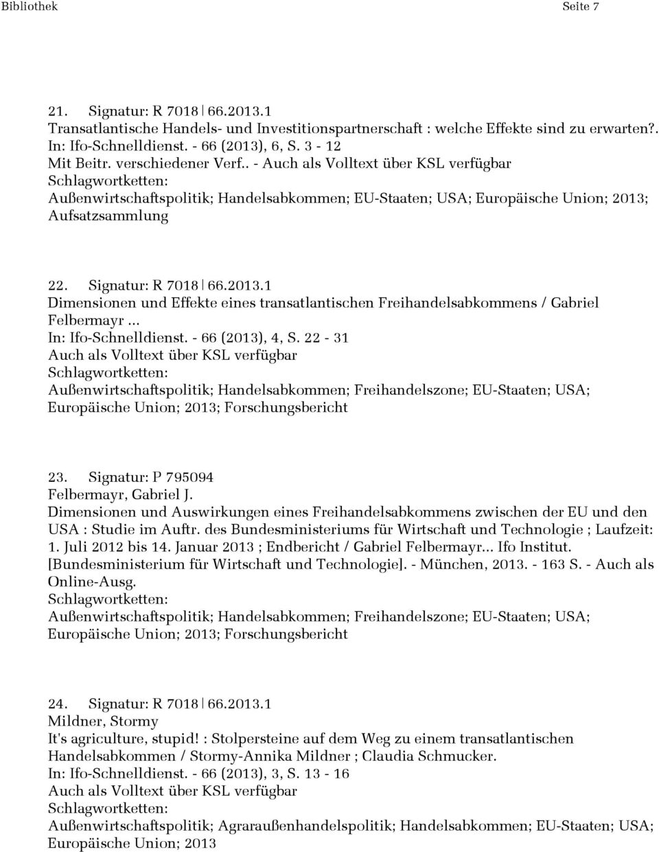 1 Dimensionen und Effekte eines transatlantischen Freihandelsabkommens / Gabriel Felbermayr... In: Ifo-Schnelldienst. - 66 (2013), 4, S.