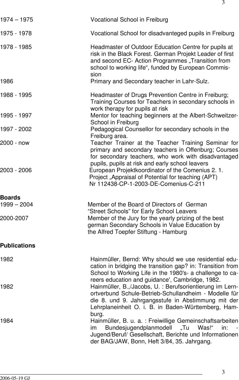 1988-1995 Headmaster of Drugs Prevention Centre in Freiburg; Training Courses for Teachers in secondary schools in work therapy for pupils at risk 1995-1997 Mentor for teaching beginners at the