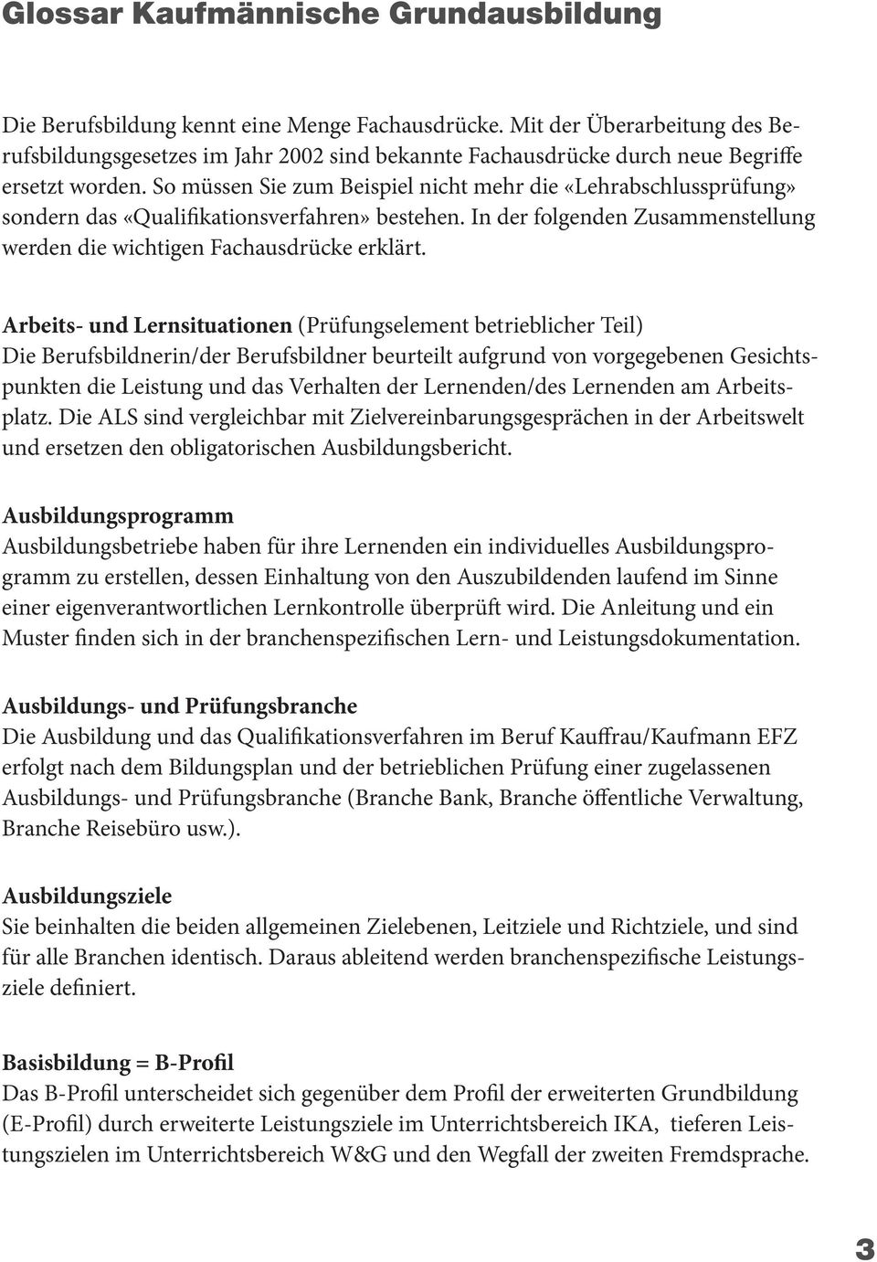 So müssen Sie zum Beispiel nicht mehr die «Lehrabschlussprüfung» sondern das «Qualifikationsverfahren» bestehen. In der folgenden Zusammenstellung werden die wichtigen Fachausdrücke erklärt.