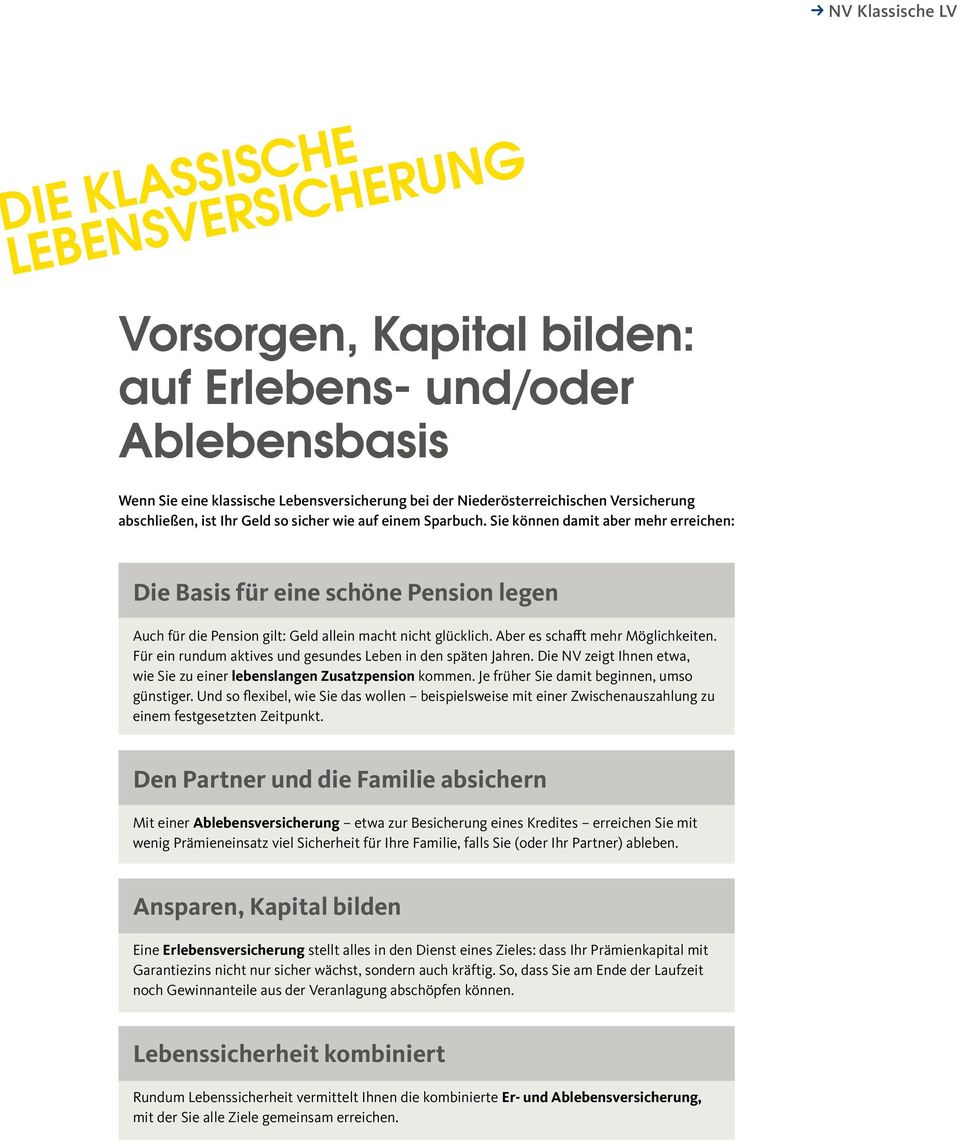 Aber es schafft mehr Möglichkeiten. Für ein rundum aktives und gesundes Leben in den späten Jahren. Die NV zeigt Ihnen etwa, wie Sie zu einer lebenslangen Zusatzpension kommen.