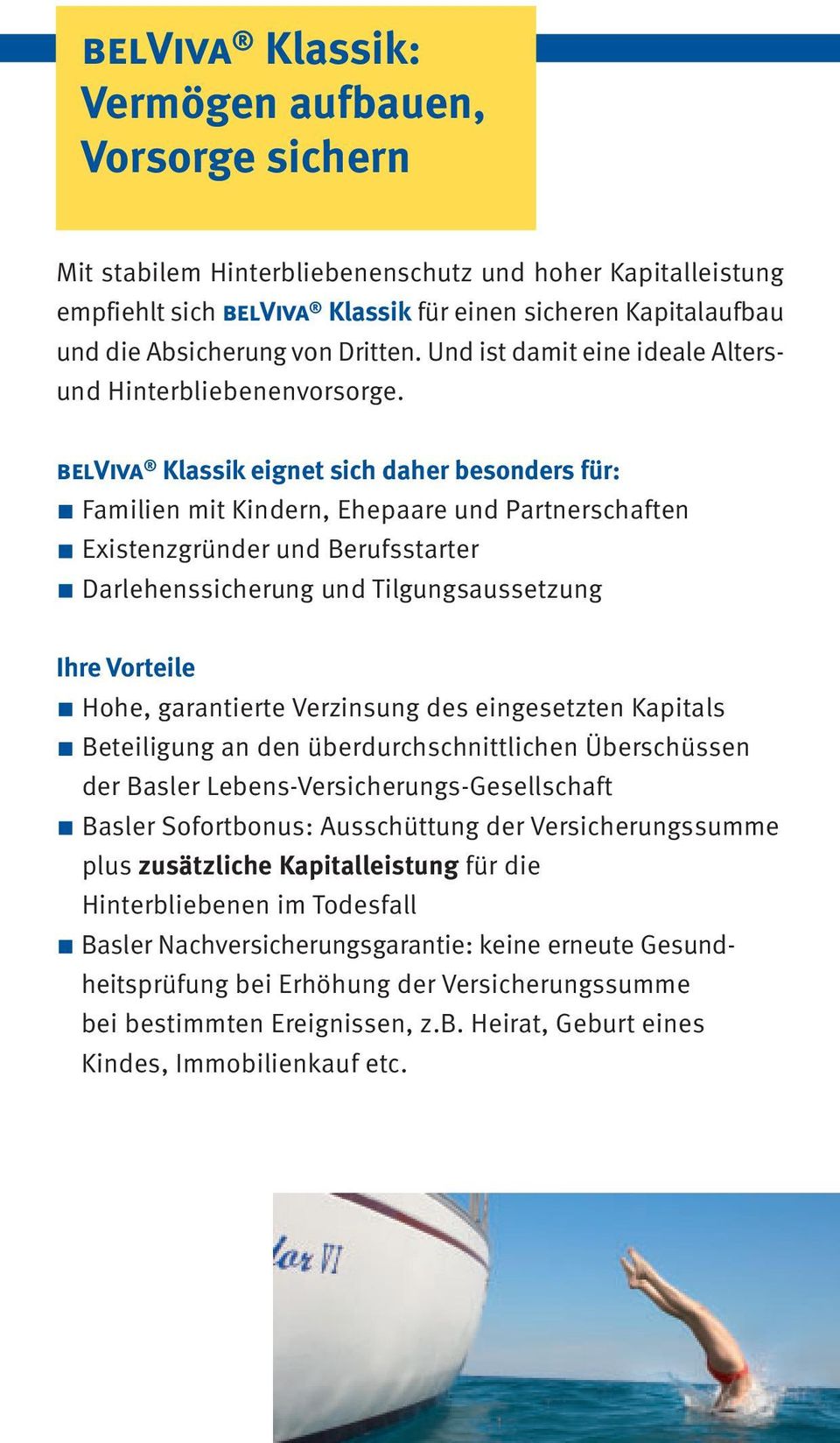 belviva Klassik eignet sich daher besonders für: Familien mit Kindern, Ehepaare und Partnerschaften Existenzgründer und Berufsstarter Darlehenssicherung und Tilgungsaussetzung Ihre Vorteile Hohe,