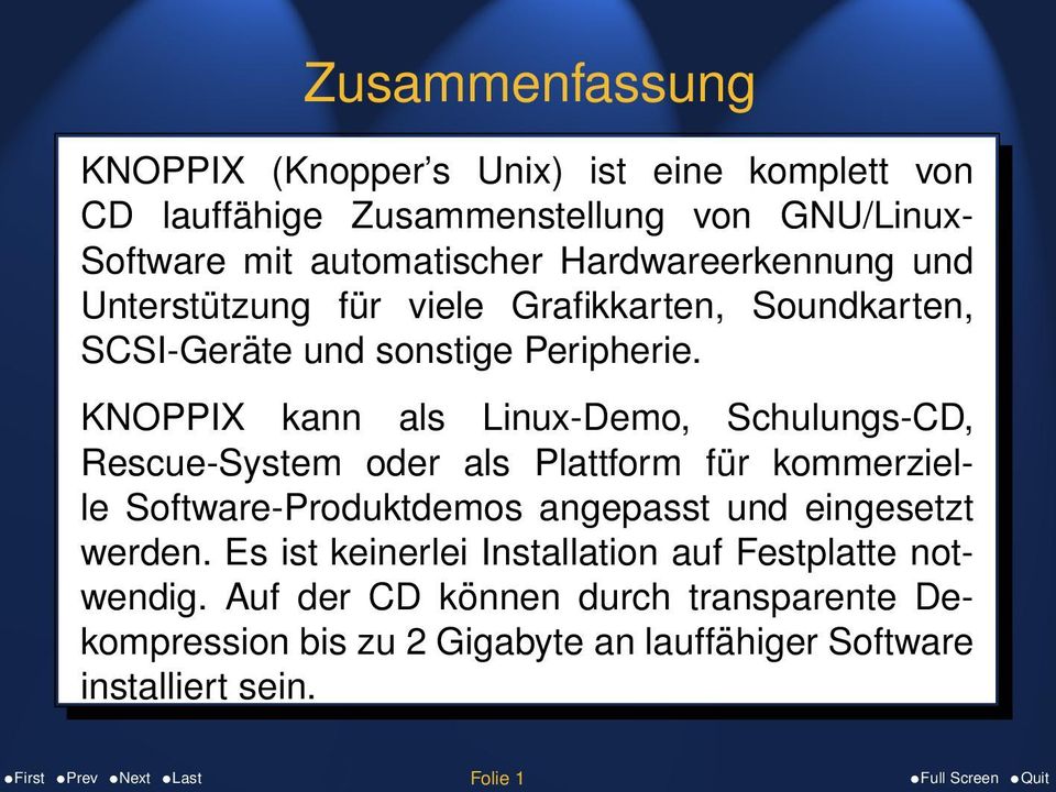 KNOPPIX kann als Linux-Demo, Schulungs-CD, Rescue-System oder als Plattform für kommerzielle Software-Produktdemos angepasst und eingesetzt
