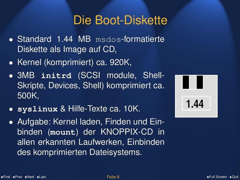 920K, 3MB initrd (SCSI module, Shell- Skripte, Devices, Shell) komprimiert ca.