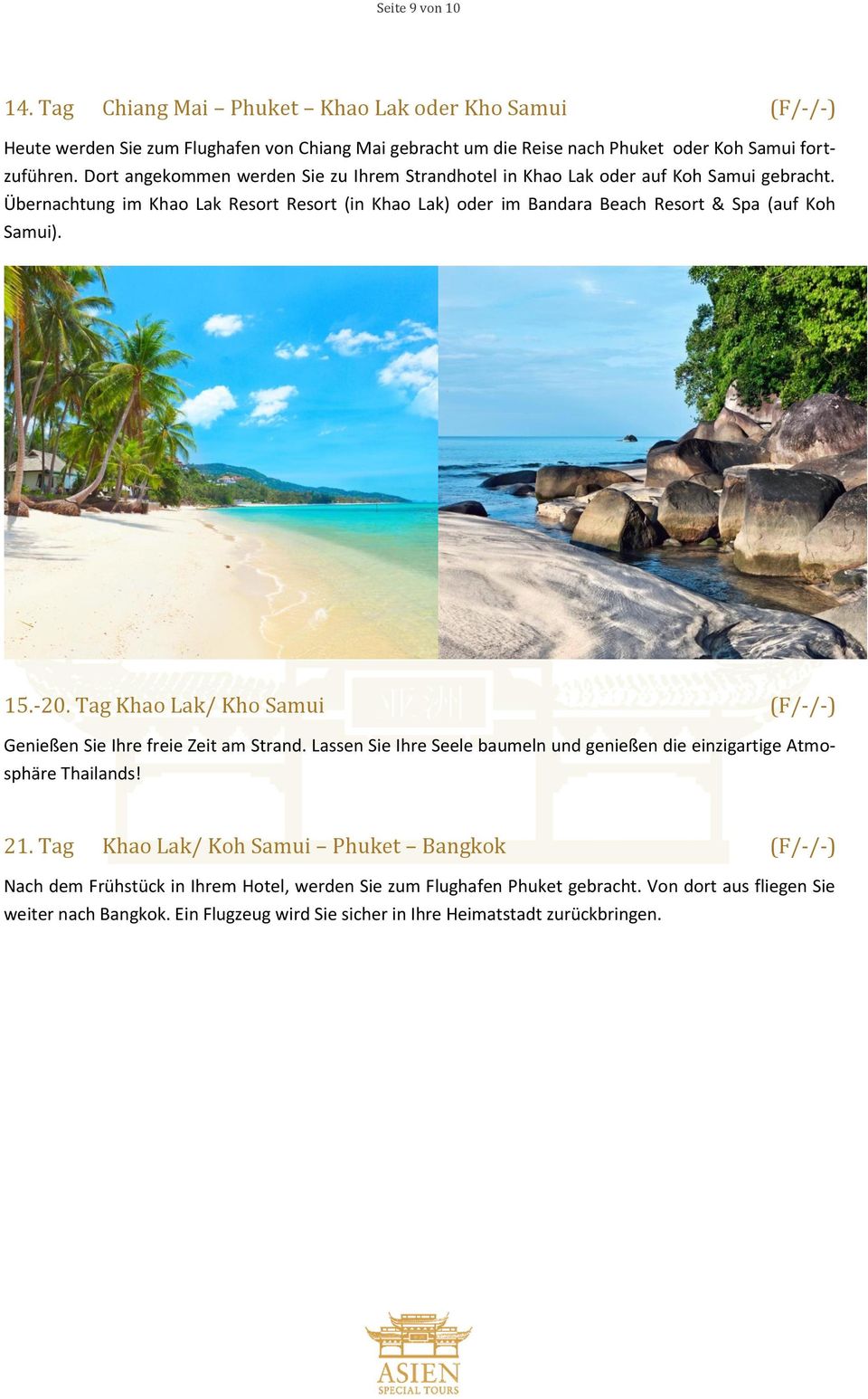 15.-20. Tag Khao Lak/ Kho Samui (F/-/-) Genießen Sie Ihre freie Zeit am Strand. Lassen Sie Ihre Seele baumeln und genießen die einzigartige Atmosphäre Thailands! 21.