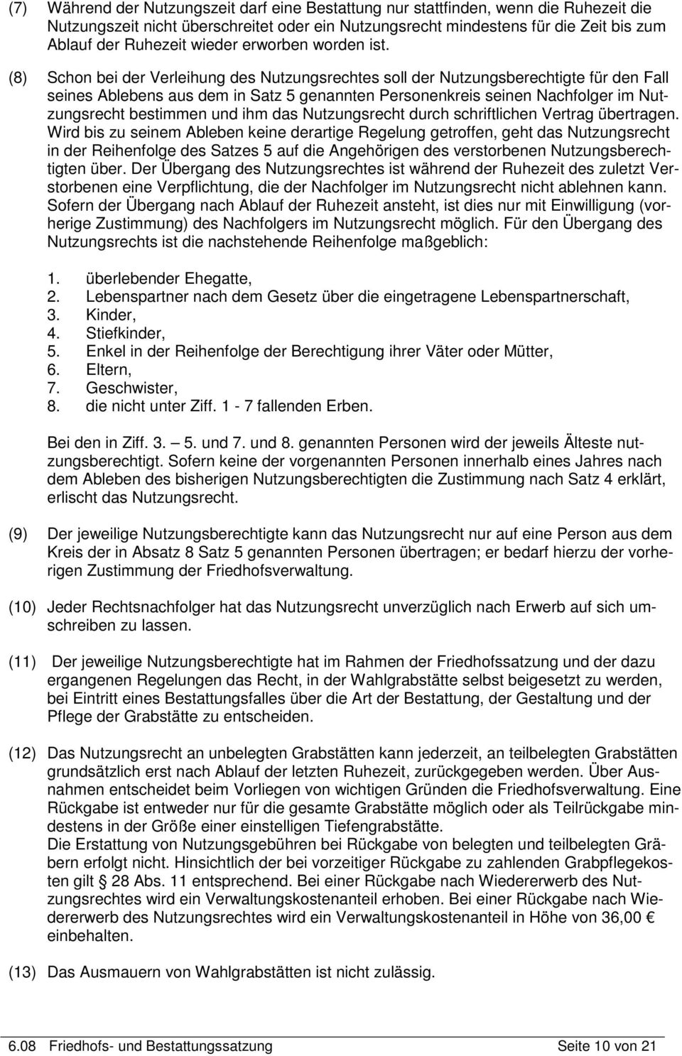 (8) Schon bei der Verleihung des Nutzungsrechtes soll der Nutzungsberechtigte für den Fall seines Ablebens aus dem in Satz 5 genannten Personenkreis seinen Nachfolger im Nutzungsrecht bestimmen und