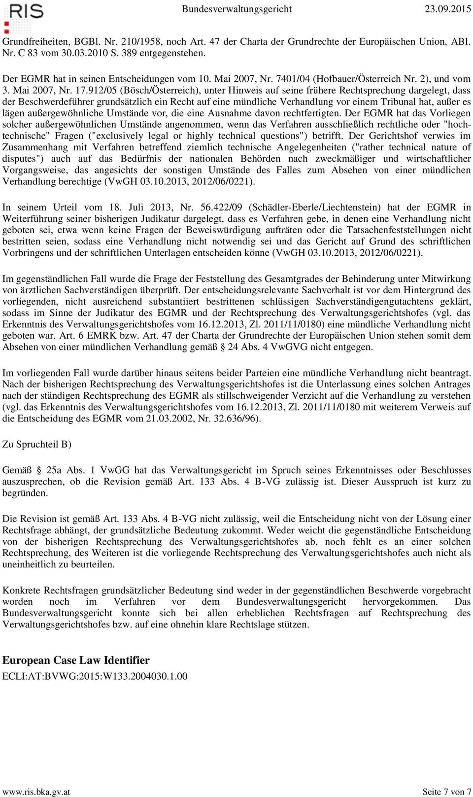 912/05 (Bösch/Österreich), unter Hinweis auf seine frühere Rechtsprechung dargelegt, dass der Beschwerdeführer grundsätzlich ein Recht auf eine mündliche Verhandlung vor einem Tribunal hat, außer es