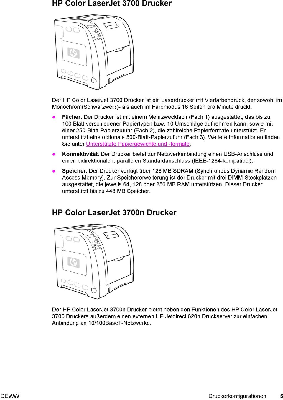 10 Umschläge aufnehmen kann, sowie mit einer 250-Blatt-Papierzufuhr (Fach 2), die zahlreiche Papierformate unterstützt. Er unterstützt eine optionale 500-Blatt-Papierzufuhr (Fach 3).