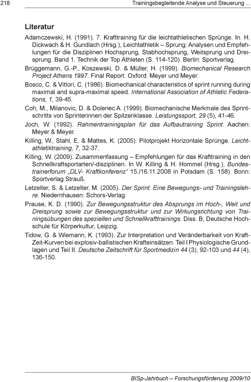 Brüggemann, G.-P., Koszewski, D. & Müller, H. (1999). Biomechanical Research Project Athens 1997. Final Report. Oxford: Meyer und Meyer. Bosco, C. & Vittori, C. (1986).
