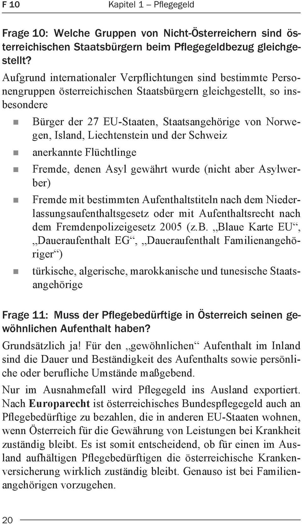 Island, Liechtenstein und der Schweiz n anerkannte Flüchtlinge n Fremde, denen Asyl gewährt wurde (nicht aber Asylwerber) n Fremde mit bestimmten Aufenthaltstiteln nach dem