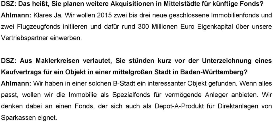 einwerben. DSZ: Aus Maklerkreisen verlautet, Sie stünden kurz vor der Unterzeichnung eines Kaufvertrags für ein Objekt in einer mittelgroßen Stadt in Baden-Württemberg?