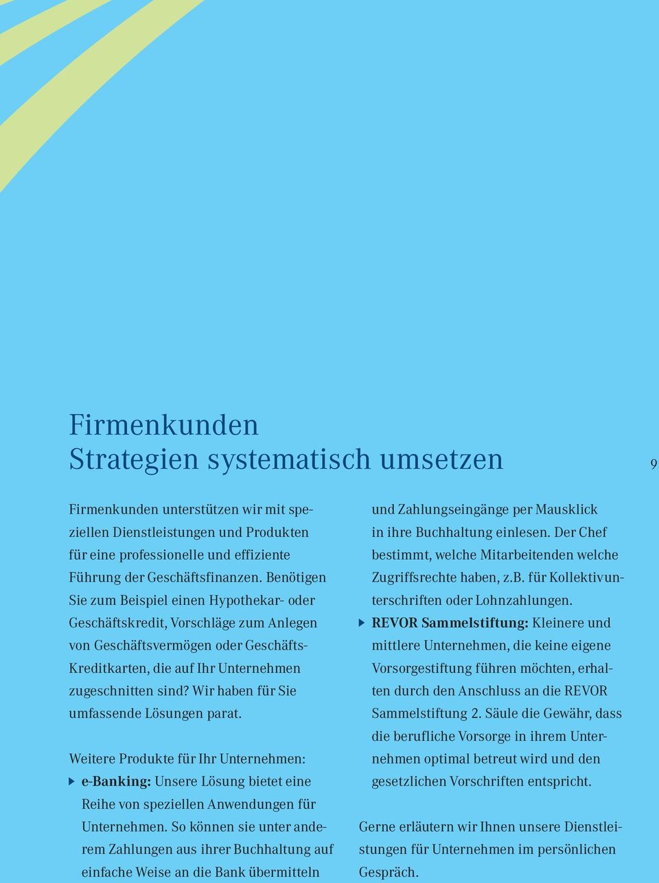 Wir haben für Sie umfassende Lösungen parat. Weitere Produkte für Ihr Unternehmen: e-banking: Unsere Lösung bietet eine Reihe von speziellen Anwendungen für Unternehmen.