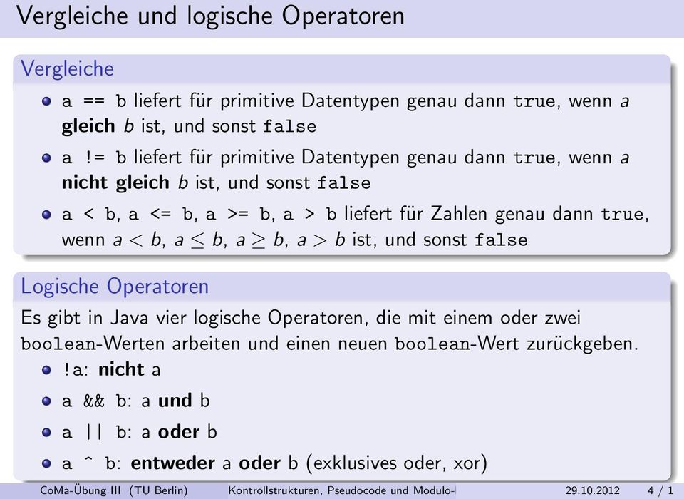 b, a b, a b, a > b ist, und sonst false Logische Operatoren Es gibt in Java vier logische Operatoren, die mit einem oder zwei boolean-werten arbeiten und einen neuen
