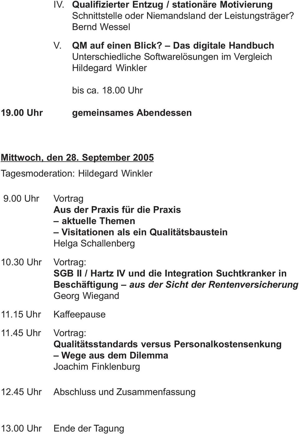 September 2005 Tagesmoderation: Hildegard Winkler 9.00 Uhr Vortrag Aus der Praxis für die Praxis aktuelle Themen Visitationen als ein Qualitätsbaustein Helga Schallenberg 10.
