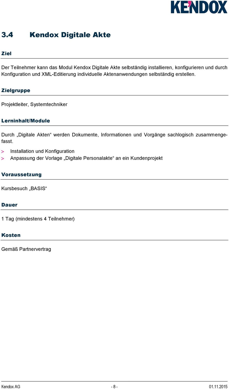 Zielgruppe Projektleiter, Systemtechniker Lerninhalt/Module Durch Digitale Akten werden Dokumente, Informationen und Vorgänge sachlogisch