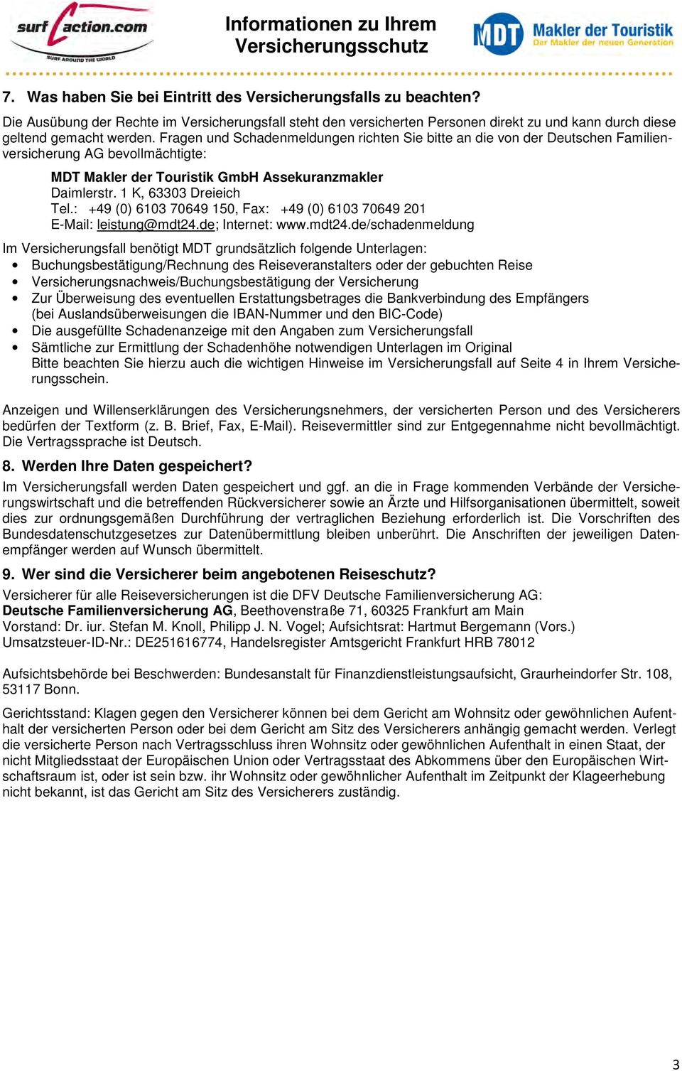 Fragen und Schadenmeldungen richten Sie bitte an die von der Deutschen Familienversicherung AG bevollmächtigte: MDT Makler der Touristik GmbH Assekuranzmakler Daimlerstr. 1 K, 63303 Dreieich Tel.