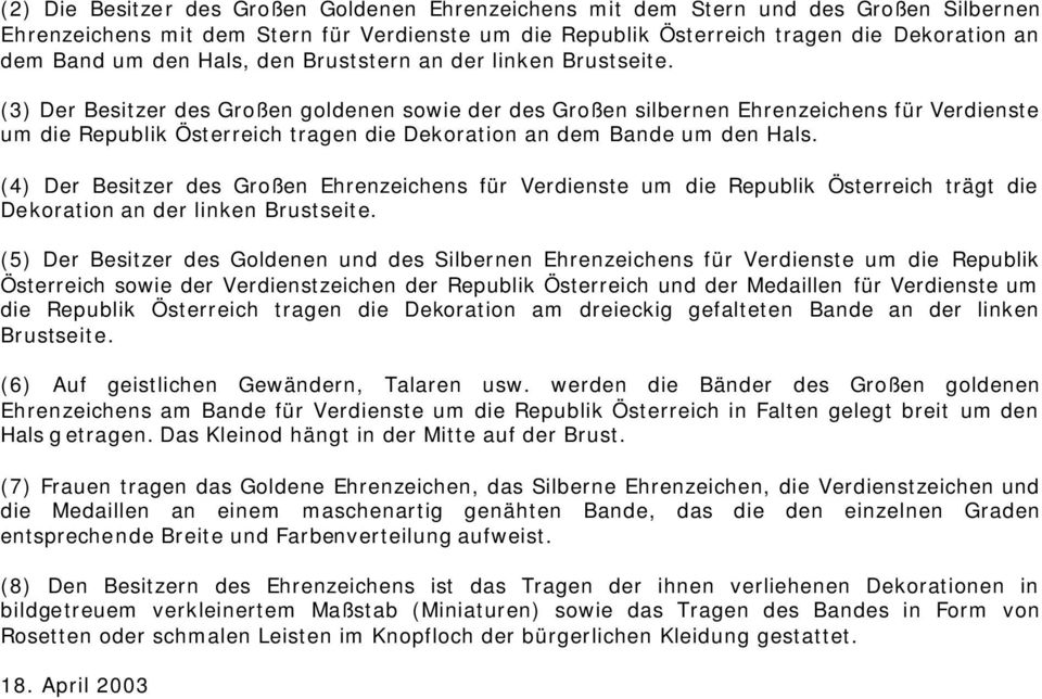 (3) Der Besitzer des Großen goldenen sowie der des Großen silbernen Ehrenzeichens für Verdienste um die Republik Österreich tragen die Dekoration an dem Bande um den Hals.