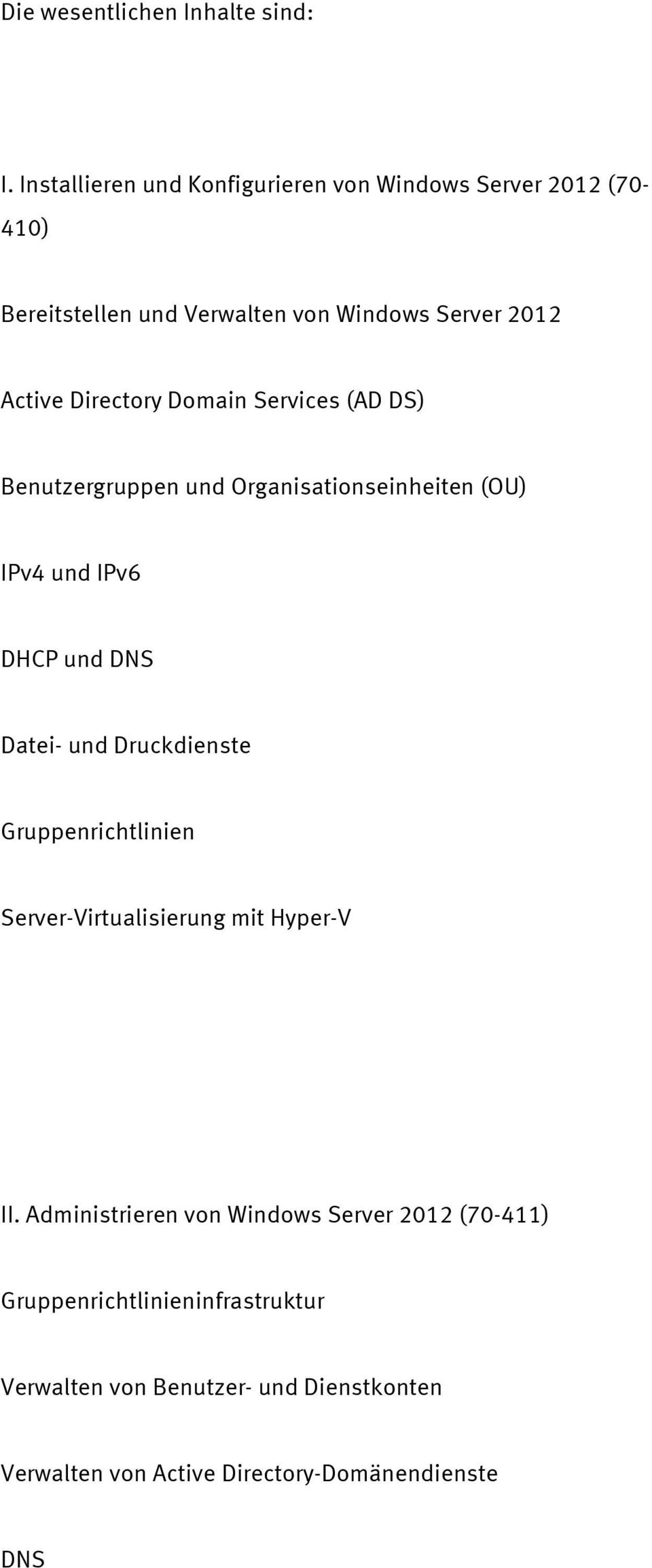 Directory Domain Services (AD DS) Benutzergruppen und Organisationseinheiten (OU) IPv4 und IPv6 DHCP und DNS Datei- und