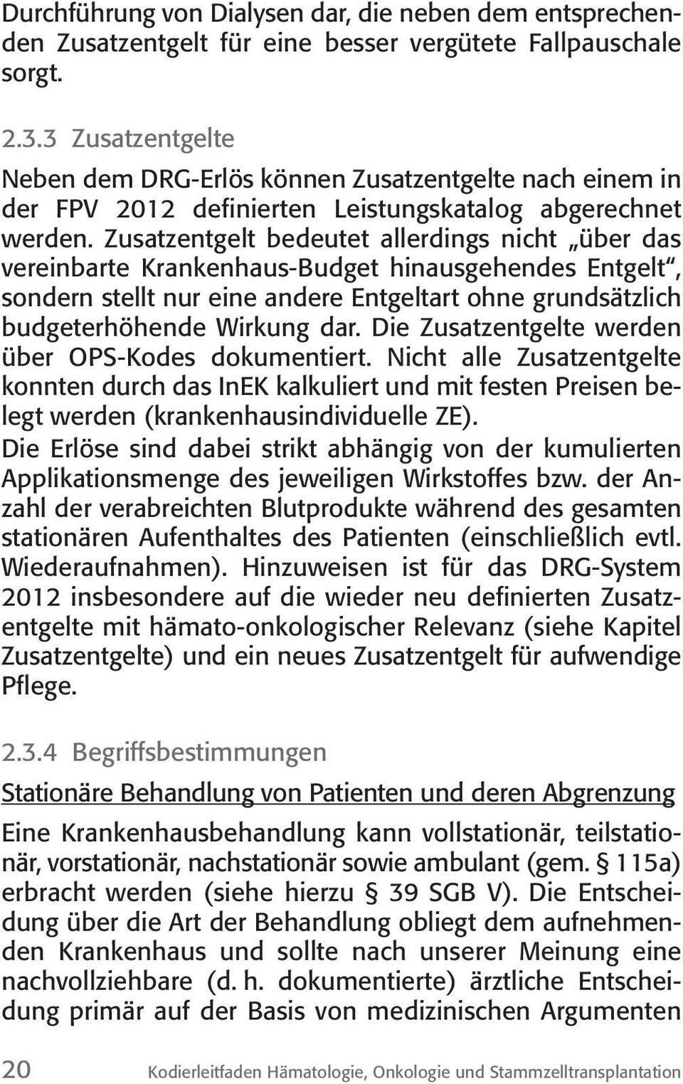 Zusatzentgelt bedeutet allerdings nicht über das vereinbarte Krankenhaus-Budget hinausgehendes Entgelt, sondern stellt nur eine andere Entgeltart ohne grundsätzlich budgeterhöhende Wirkung dar.