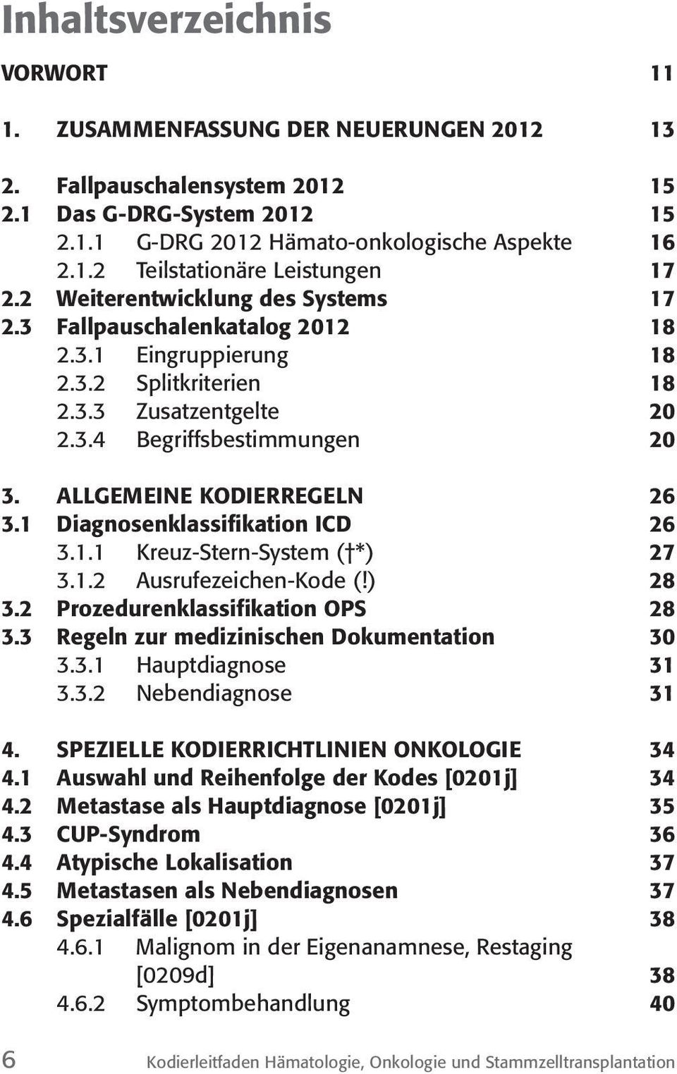 ALLGEMEINE KODIERREGELN 26 3.1 Diagnosenklassifikation ICD 26 3.1.1 Kreuz-Stern-System ( *) 27 3.1.2 Ausrufezeichen- (!) 28 3.2 Prozedurenklassifikation OPS 28 3.
