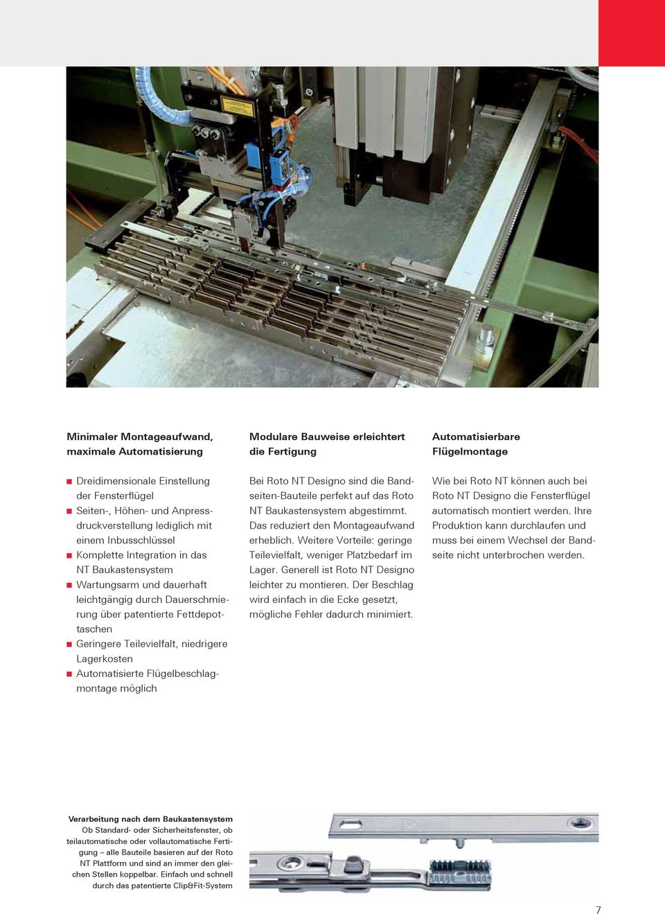 Fettdepottaschen Geringere Teilevielfalt, niedrigere Lagerkosten Automatisierte Flügelbeschlagmontage möglich Bei Roto NT Designo sind die Bandseiten-Bauteile perfekt auf das Roto NT Baukastensystem