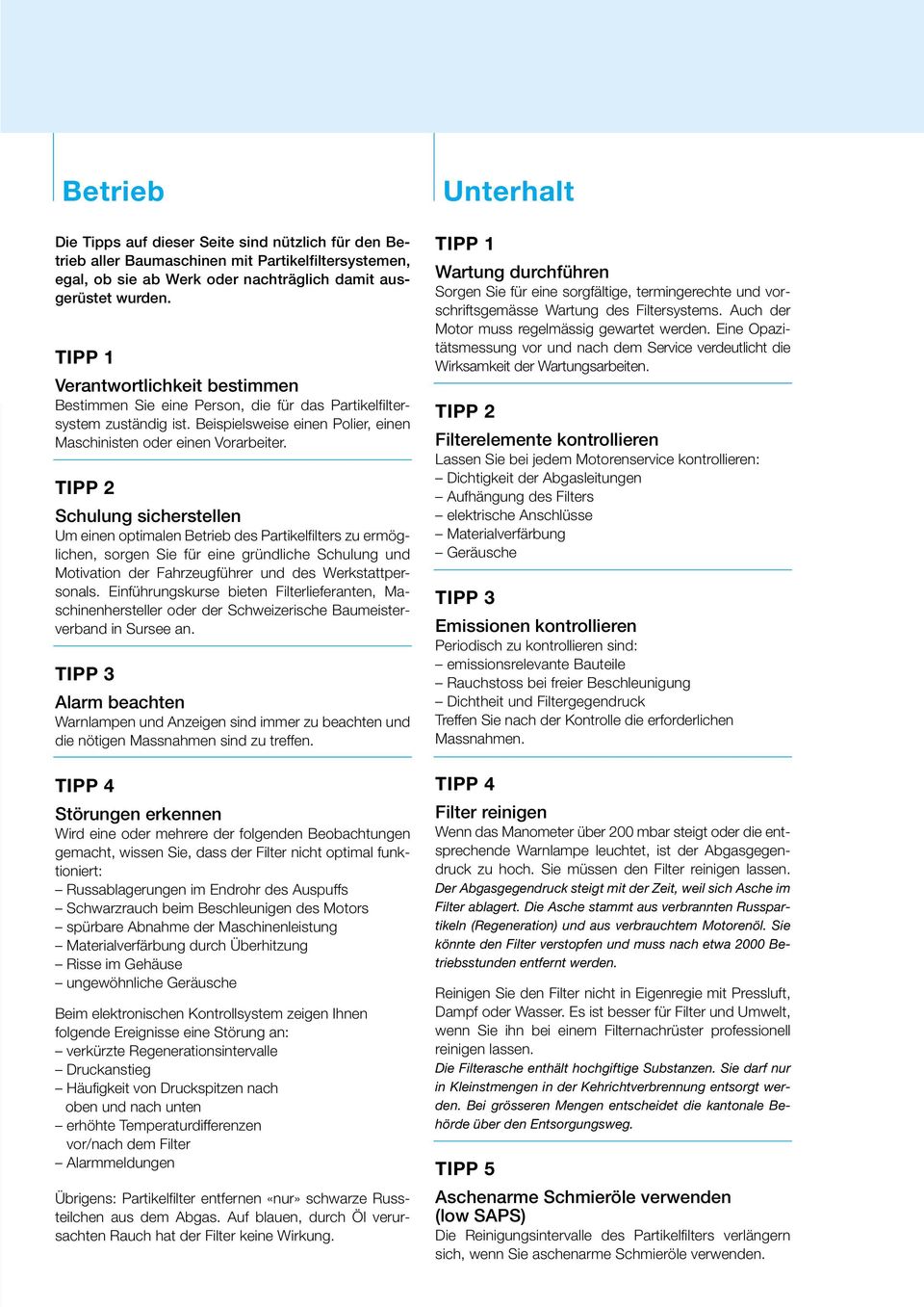 TIPP 2 Schulung sicherstellen Um einen optimalen Betrieb des Partikelfilters zu ermöglichen, sorgen Sie für eine gründliche Schulung und Motivation der Fahrzeugführer und des Werkstattpersonals.