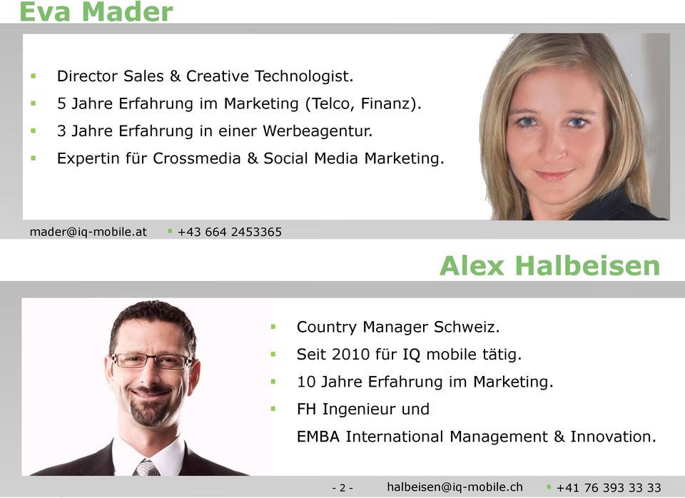 at +43 664 2453365 Alex Halbeisen Country Manager Schweiz. Seit 2010 für IQ mobile tätig.
